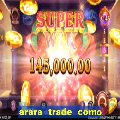 arara trade como ganhar dinheiro